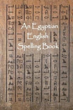 portada An Egyptian English Spelling Book: English Words Using Egyptian Hieroglyphic Characters (en Inglés)