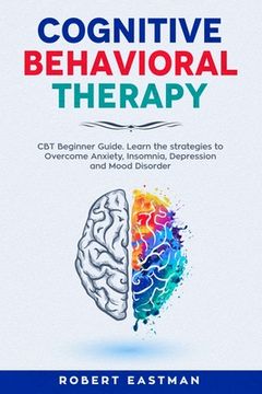 portada Cognitive Behavioral Therapy: CBT Beginner Guide. Learn the strategies to Overcome Anxiety, Insomnia, Depression and Mood Disorder (in English)