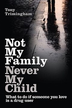 portada not my family, never my child: what to do if someone you love is a drug user (en Inglés)