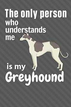 portada The Only Person who Understands me is my Greyhound: For Greyhound dog Fans (in English)