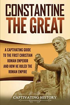portada Constantine the Great: A Captivating Guide to the First Christian Roman Emperor and how he Ruled the Roman Empire (en Inglés)