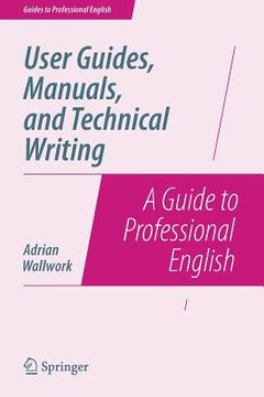 portada User Guides, Manuals, and Technical Writing: A Guide to Professional English (en Inglés)