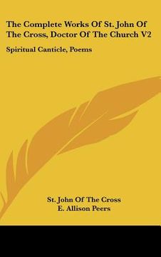 portada the complete works of st. john of the cross, doctor of the church v2: spiritual canticle, poems (en Inglés)