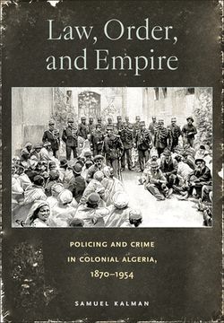 portada Law, Order, and Empire: Policing and Crime in Colonial Algeria, 1870-1954 (en Inglés)