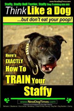 portada Staffy, Staffy Bull Terrier, Staffy dog Training aaa Akc: Think Like a dog but Don'T eat Your Poop! 1 (Staffy Bull Terrier Training) (in English)