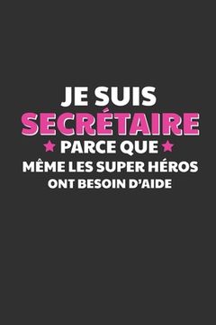 portada Je Suis Secrétaire Parce Que Même Les Super Héros Ont Besoin D'aide: Cadeau Secrétaire Original (en Francés)