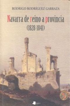 portada Navarra De Reino A Provincia, 1828-1841 (ensayo Y Testimonio, Band 135)