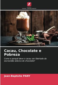 portada Cacau, Chocolate e Pobreza: Como e Porquê Deve o Cacau ser Libertado da Escravidão Atávica do Chocolate?