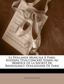 portada La Hollande Musicale À Paris: Histoire D'un Concert. Vendu Au Bénéfice De La Société De Bienfaisance Hollandaise De Paris (en Francés)