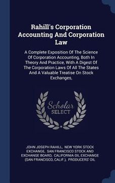 portada Rahill's Corporation Accounting And Corporation Law: A Complete Exposition Of The Science Of Corporation Accounting, Both In Theory And Practice, With