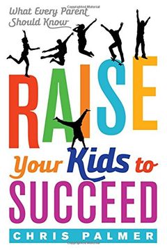 portada Raise Your Kids to Succeed: What Every Parent Should Know