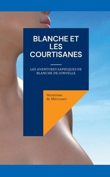 portada Blanche et les courtisanes: Les aventures saphiques de Blanche de Jonvelle (en Francés)
