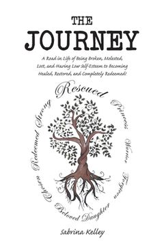 portada The Journey: A Road in Life of Being Broken, Molested, Lost, and Having Low Self-Esteem to Becoming Healed, Restored, and Completel (in English)