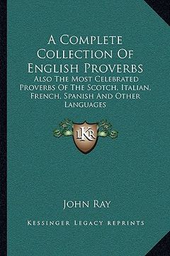 portada a complete collection of english proverbs: also the most celebrated proverbs of the scotch, italian, french, spanish and other languages (en Inglés)