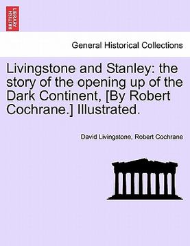 portada livingstone and stanley: the story of the opening up of the dark continent, [by robert cochrane.] illustrated. (en Inglés)