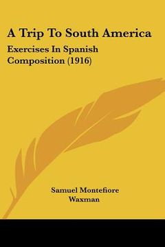portada a trip to south america: exercises in spanish composition (1916) (en Inglés)