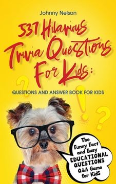 portada 537 Hilarious Trivia Questions for Kids: Questions and Answer Book for kids: The Funny Fact and Easy Educational Questions Q&A Game for Kids