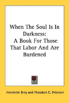 portada when the soul is in darkness: a book for those that labor and are burdened (en Inglés)
