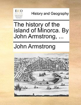 portada the history of the island of minorca. by john armstrong, ... (en Inglés)