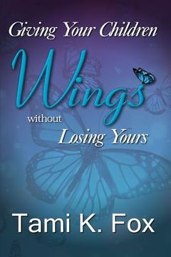 portada Giving Your Children Wings Without Losing Yours (en Inglés)
