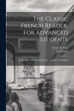 portada The Classic French Reader, for Advanced Students: or, Beauties of the French Writers, Ancient and Modern (in English)