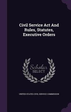 portada Civil Service Act And Rules, Statutes, Executive Orders