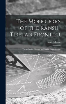 portada The Monguors of the Kansu-Tibetan Frontier: Their Origin, History, and Social Organization (en Inglés)