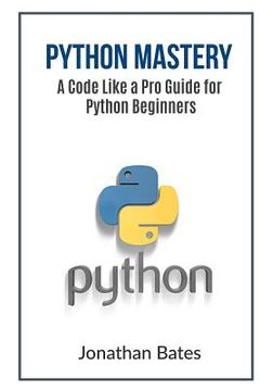 portada Python Mastery: A Code Like a Pro Guide for Python Beginners (en Inglés)