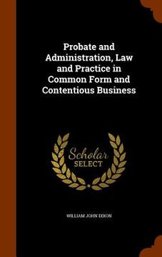 portada Probate and Administration, Law and Practice in Common Form and Contentious Business (in English)