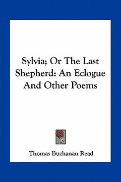 portada sylvia; or the last shepherd: an eclogue and other poems (en Inglés)