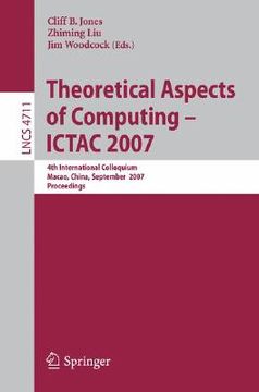 portada theoretical aspects of computing - ictac 2007: 4th international colloquium, macau, china, september 26-28, 2007, proceedings (en Inglés)