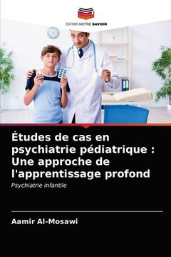portada Études de cas en psychiatrie pédiatrique: Une approche de l'apprentissage profond (en Francés)