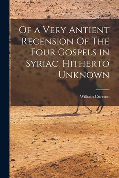portada Of a Very Antient Recension Of The Four Gospels in Syriac, Hitherto Unknown (en Inglés)