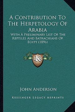 portada a contribution to the herpetology of arabia: with a preliminary list of the reptiles and batrachians of egypt (1896) (en Inglés)