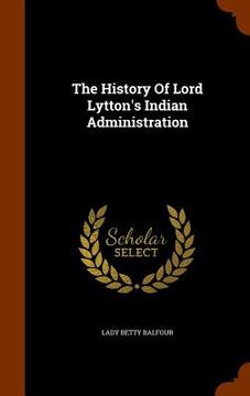 portada The History Of Lord Lytton's Indian Administration