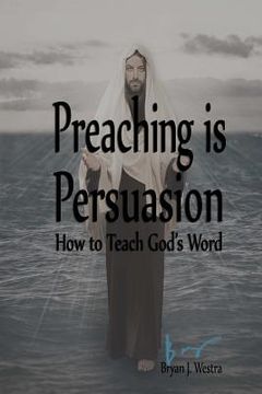 portada Preaching is Persuasion: How to Teach God's Word (en Inglés)