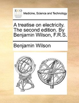 portada a treatise on electricity. the second edition. by benjamin wilson, f.r.s. (en Inglés)