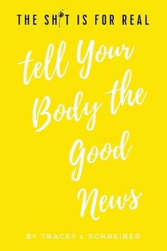 portada The Sh*t is for Real Tell Your Body the Good News (en Inglés)
