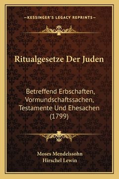 portada Ritualgesetze Der Juden: Betreffend Erbschaften, Vormundschaftssachen, Testamente Und Ehesachen (1799) (en Alemán)