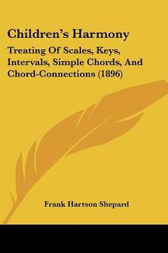 portada children's harmony: treating of scales, keys, intervals, simple chords, and chord-connections (1896) (en Inglés)