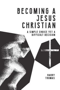 portada Becoming A Jesus Christian: A Simple Choice Yet A Difficult Decision (in English)