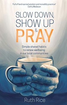 portada Slow Down, Show up and Pray: Simple Shared Habits to Renew Wellbeing in our Local Communities (en Inglés)