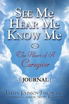 portada See Me Hear Me Know Me Journal: The Heart of a Caregiver