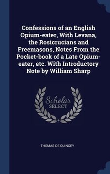 portada Confessions of an English Opium-eater, With Levana, the Rosicrucians and Freemasons, Notes From the Pocket-book of a Late Opium-eater, etc. With Intro