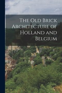 portada The old Brick Architecture of Holland and Belgium (en Inglés)