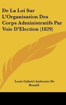 portada De La Loi Sur L'Organisation Des Corps Administratifs Par Voie D'Election (1829) (en Francés)