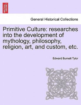 portada primitive culture: researches into the development of mythology, philosophy, religion, art, and custom, etc. vol. ii. third edition, revi