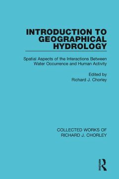 portada Introduction to Geographical Hydrology: Spatial Aspects of the Interactions Between Water Occurrence and Human Activity (Collected Works of Richard j. Chorley) (en Inglés)