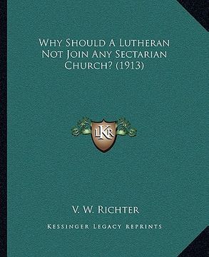 portada why should a lutheran not join any sectarian church? (1913) (en Inglés)