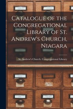 portada Catalogue of the Congregational Library of St. Andrew's Church, Niagara [microform] (en Inglés)